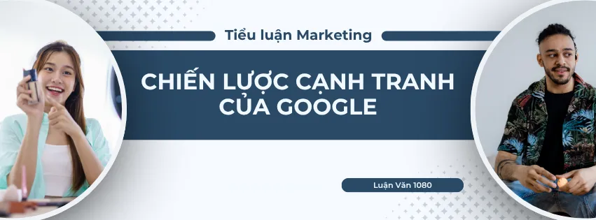 Tiểu luận: Chiến lược cạnh tranh của Google
