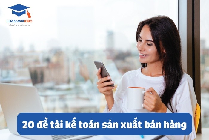 20 đề tài kế toán sản xuất bán hàng 