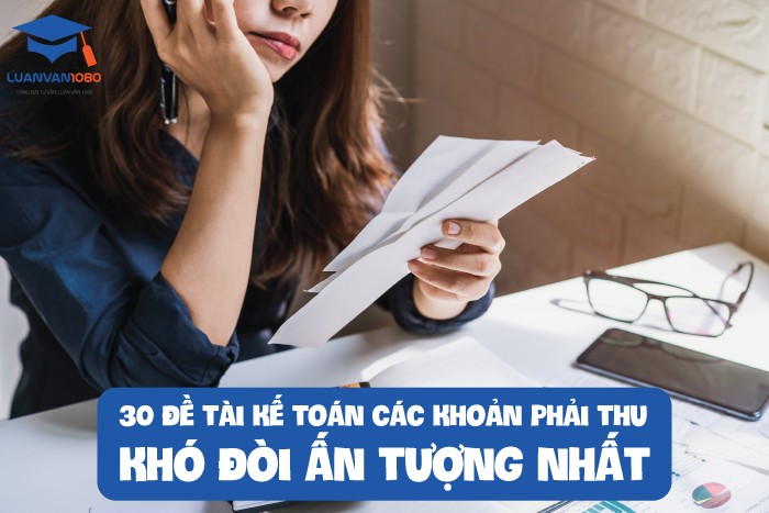 30 đề tài kế toán các khoản phải thu khó đòi ấn tượng nhất