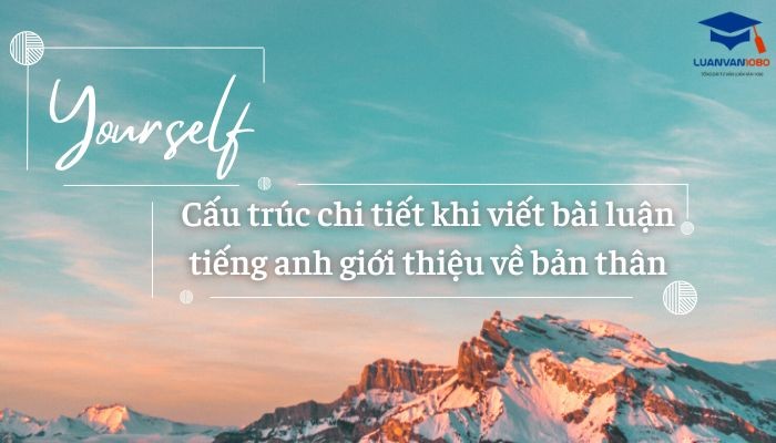 Cấu trúc chi tiết khi viết bài luận tiếng anh giới thiệu về bản thân