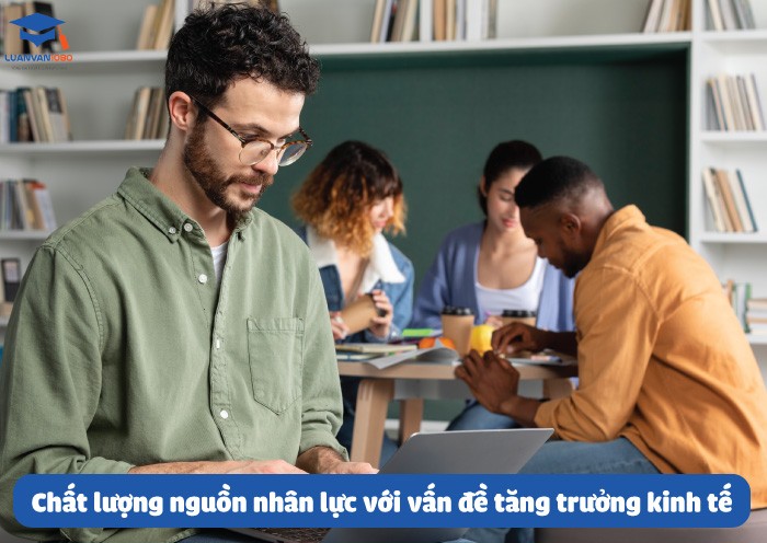 Chất lượng nguồn nhân lực với vấn đề tăng trưởng kinh tế