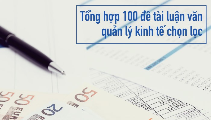 Tổng Hợp 100 Đề Tài Luận Văn Quản Lý Kinh Tế Chọn Lọc