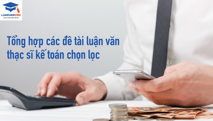 Tổng hợp các đề tài luận văn thạc sĩ kế toán chọn lọc