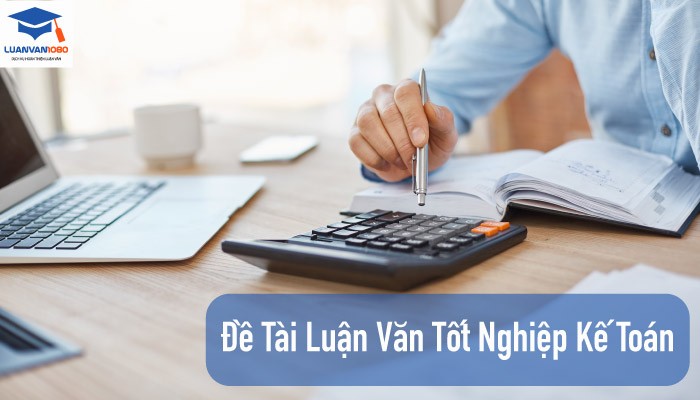 Lời khuyên khi chọn đề tài luận văn tốt nghiệp kế toán