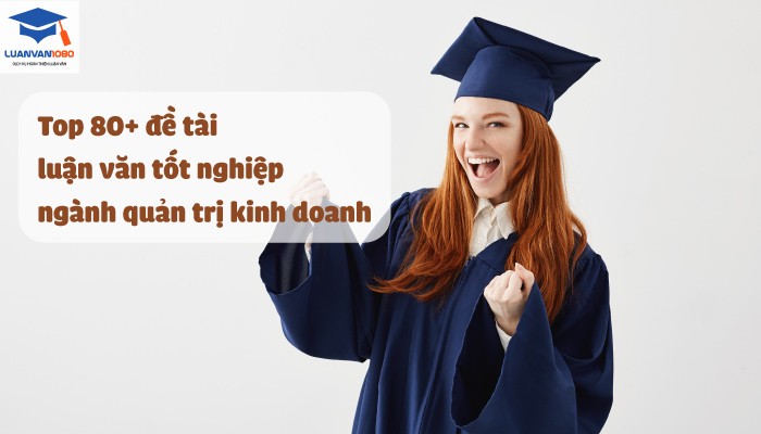 Top 80+ đề tài luận văn tốt nghiệp ngành quản trị kinh doanh