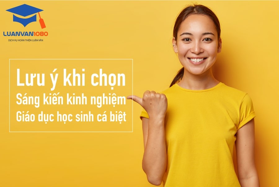 Lưu ý khi chọn sáng kiến kinh nghiệm giáo dục học sinh cá biệt