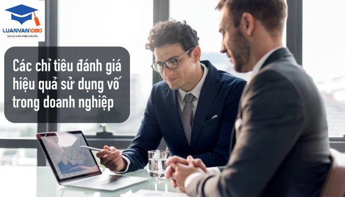 Các chỉ tiêu đánh giá hiệu quả sử dụng vốn trong doanh nghiệp