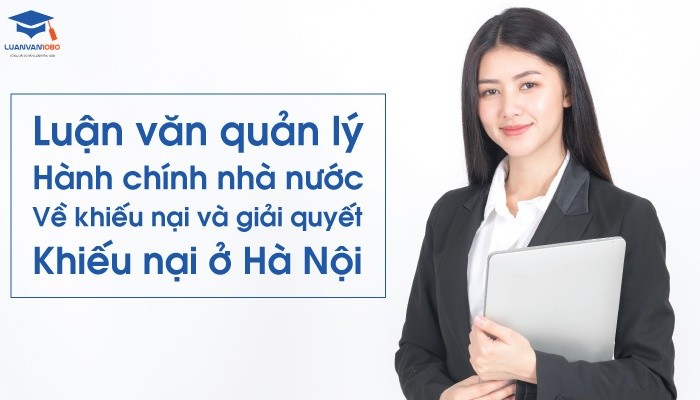 Luận văn quản lý hành chính nhà nước về khiếu nại và giải quyết khiếu nại ở Hà Nội