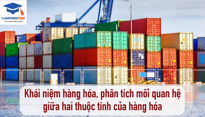 Khái niệm hàng hóa, phân tích mối quan hệ giữa hai thuộc tính của hàng hóa