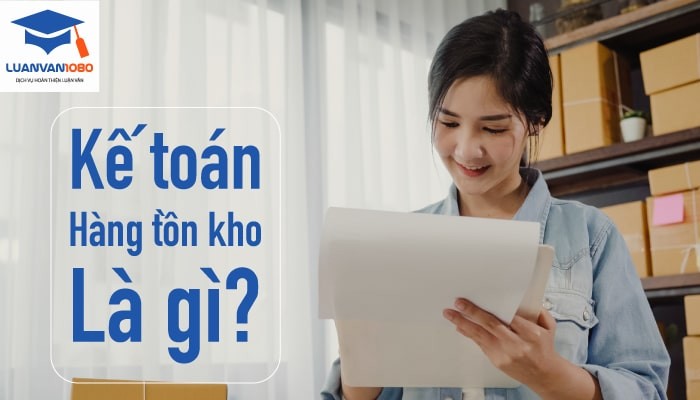 Kế toán hàng tồn kho và hướng dẫn hoàn thành khóa luận kế toán hàng tồn kho