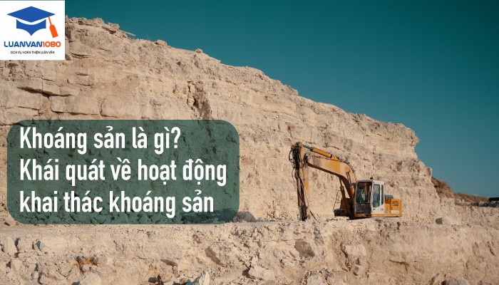 Khoáng sản là gì? Khái quát về hoạt động khai thác khoáng sản