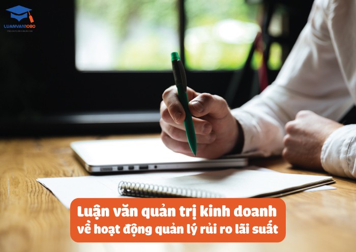 luan-van-quan-tri-kinh-doanh-ve-hoat-dong-quan-ly-rui-ro-lai-suat Luận văn quản trị kinh doanh về hoạt động rủi ro lãi suất tại ngân hàng