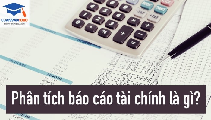 Phân tích báo cáo tài chính là gì? Những kiến thức trọng tâm