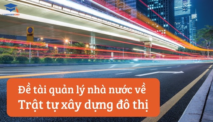 Đề tài quản lý nhà nước về trật tự xây dựng đô thị