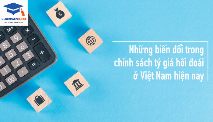 Những biến đổi trong chính sách tỷ giá hối đoái ở Việt Nam hiện nay