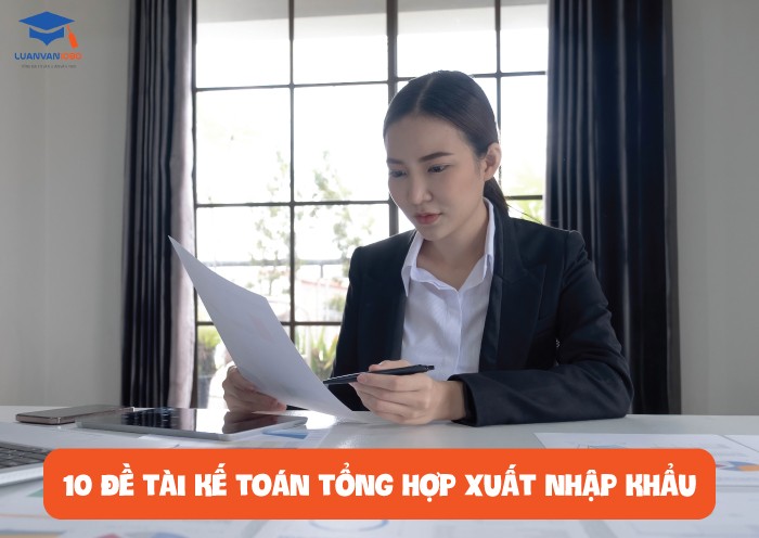 10 đề tài kế toán tổng hợp xuất nhập khẩu