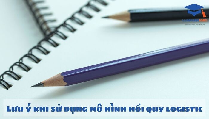 Lưu ý khi sử dụng mô hình hồi quy logistic Lưu ý khi sử dụng mô hình hồi quy logistic