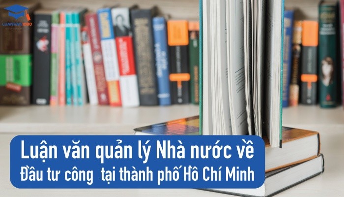 Luận văn quản lý nhà nước về đầu tư công tại thành phố Hồ Chí Minh