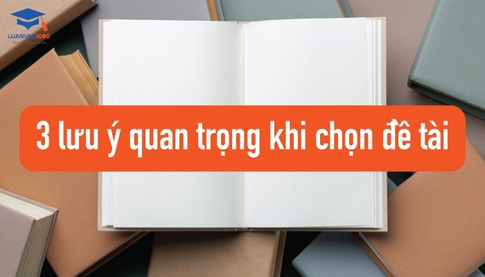 3 lưu ý quan trọng khi chọn đề tài