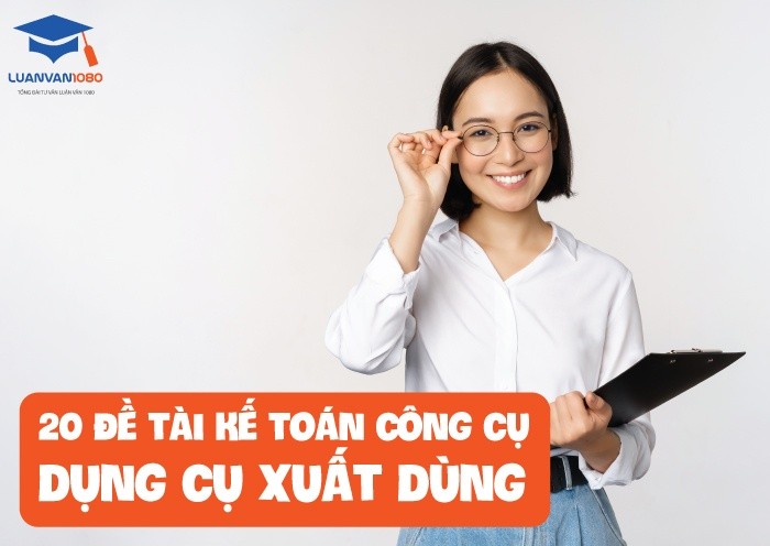 20 đề tài kế toán công cụ dụng cụ xuất dùng 20 đề tài kế toán công cụ dụng cụ xuất dùng