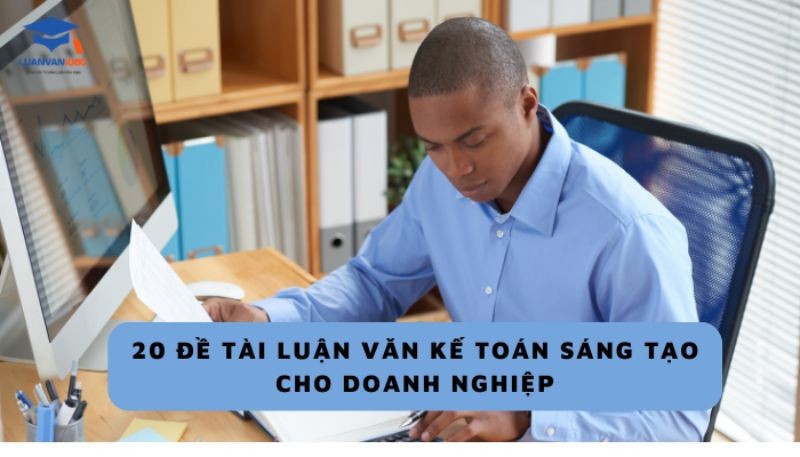 20 đề tài luận văn kế toán sáng tạo cho doanh nghiệp