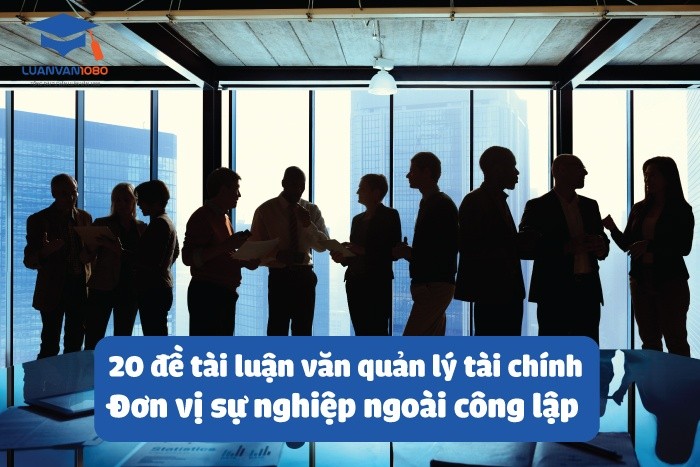 Đề tài luận văn quản lý tài chính đơn vị sự nghiệp ngoài công lập