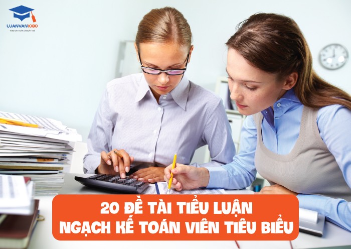 20 đề tài tiểu luận ngạch kế toán viên tiêu biểu