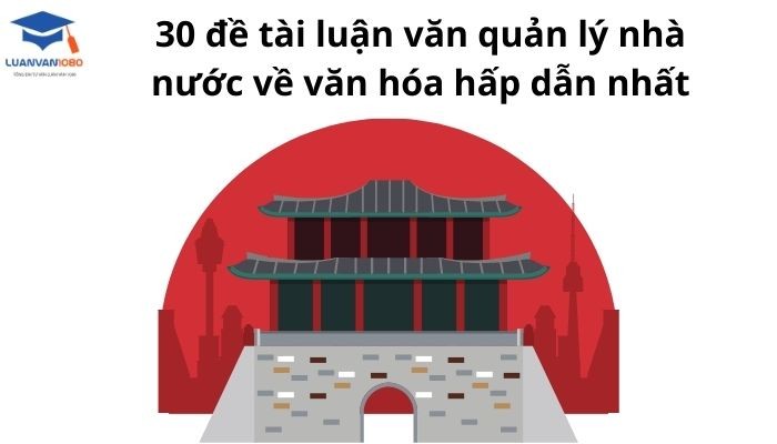 150 đề tài luận văn quản lý nhà nước về văn hóa hay - dễ triển khai cho bạn