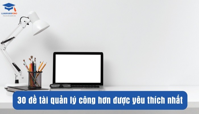 30 đề tài quản lý công hơn được yêu thích nhất