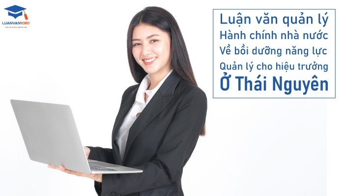 Luận văn quản lý hành chính nhà nước về bồi dưỡng năng lực quản lý cho hiệu trưởng ở Thái Nguyên