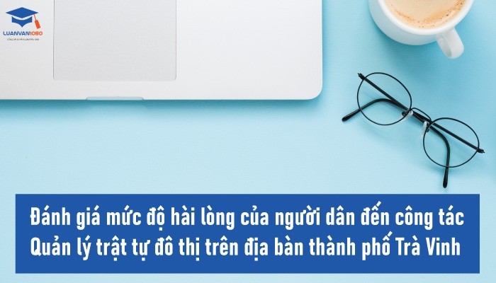 Đánh giá mức độ hài lòng của người dân đến công tác quản lý trật tự đô thị trên địa bàn thành phố Trà Vinh