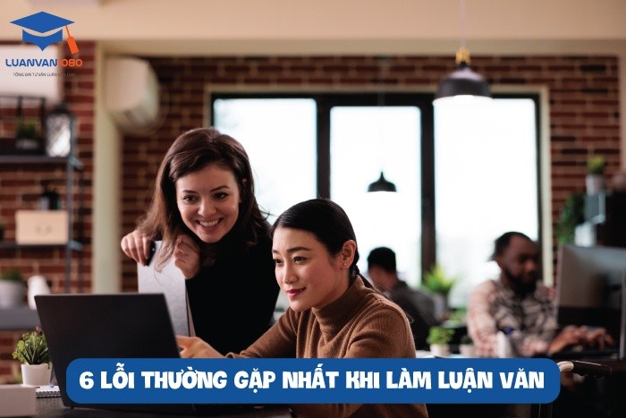  6 lỗi thường gặp nhất khi làm luận văn 