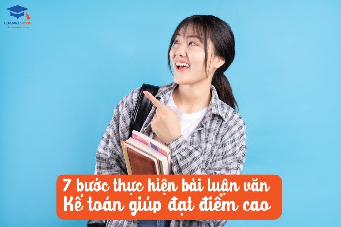 7 bước thực hiện bài luận văn kế toán đạt điểm cao 7 bước thực hiện bài luận văn kế toán đạt điểm cao
