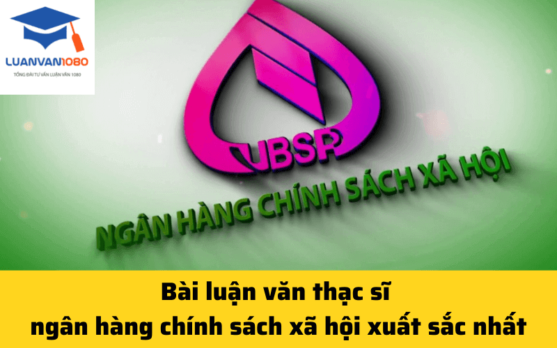 Bài luận văn thạc sĩ ngân hàng chính sách xã hội xuất sắc nhất