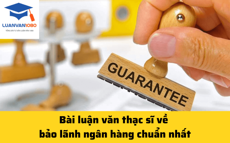 Bài luận văn thạc sĩ về bảo lãnh ngân hàng chuẩn nhất