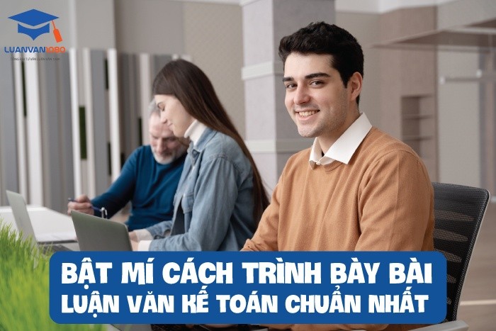 Bật mí cách trình bày bài luận văn kế toán chuẩn nhất