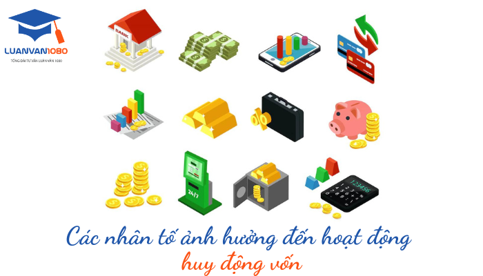 Các nhân tố ảnh hưởng đến hoạt động huy động vốn Các nhân tố ảnh hưởng đến hoạt động huy động vốn