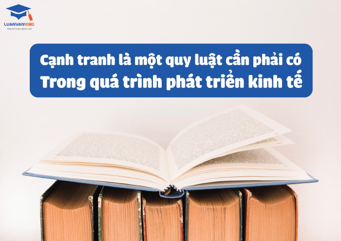 Cạnh tranh là một quy luật cần phải có trong quá trình phát triển kinh tế