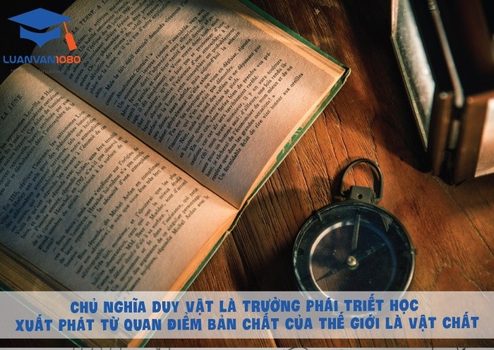 Chủ nghĩa duy vật là trường phái triết học xuất phát từ quan điểm bản chất của thế giới là vật chất