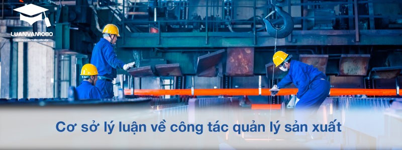 Cơ sở lý luận về công tác quản lý sản xuất