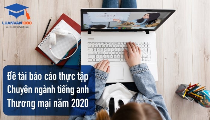 Chia sẻ 20+ đề tài báo cáo thực tập chuyên ngành tiếng Anh thương mại Chia sẻ 20+ đề tài báo cáo thực tập chuyên ngành tiếng Anh thương mại