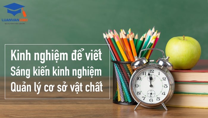 Kinh nghiệm để viết sáng kiến kinh nghiệm quản lý cơ sở vật chất