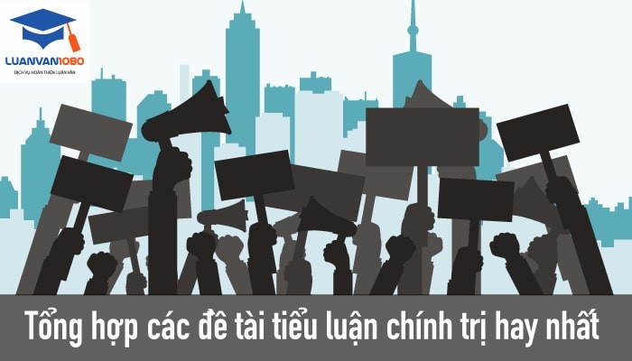 Tham Khảo Kho 50+ Đề Tài Tiểu Luận Chính Trị Mới Nhất 2020 Tham Khảo Kho 50+ Đề Tài Tiểu Luận Chính Trị Mới Nhất 2020