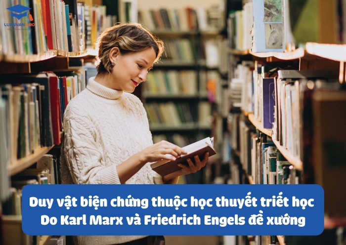 Duy vật biện chứng thuộc học thuyết triết học do Karl Marx và Friedrich Engels đề xướng