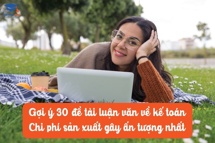 30 đề tài luận văn về kế toán chi phí sản xuất gây ấn tượng nhất 30 đề tài luận văn về kế toán chi phí sản xuất gây ấn tượng nhất