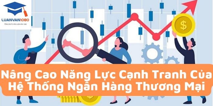Giải pháp nâng cao năng lực cạnh tranh của các ngân hàng thương mại Việt Nam