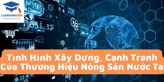 Phân tích quá trình xây dựng và cạnh tranh thương hiệu nông sản Việt Nam