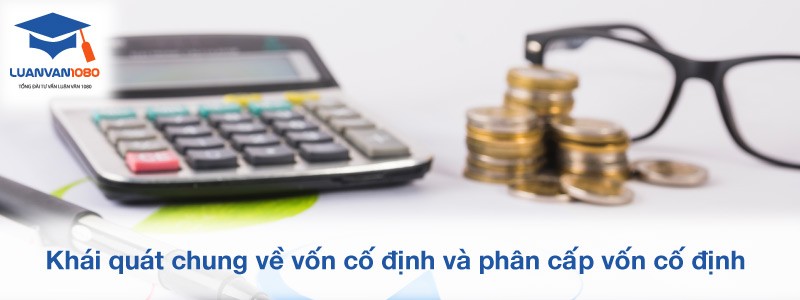 Khái quát chung về vốn cố định và phân cấp vốn cố định