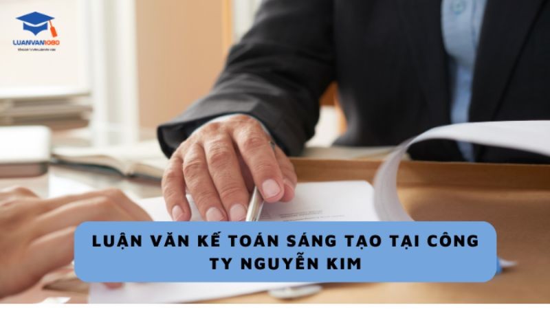 Luận văn kế toán sáng tạo tại công ty Nguyễn Kim