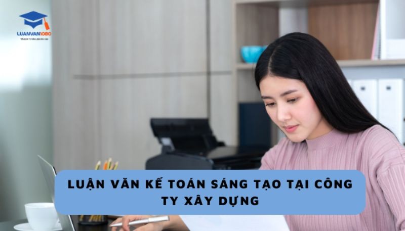 Luận văn kế toán sáng tạo tại công ty xây dựng